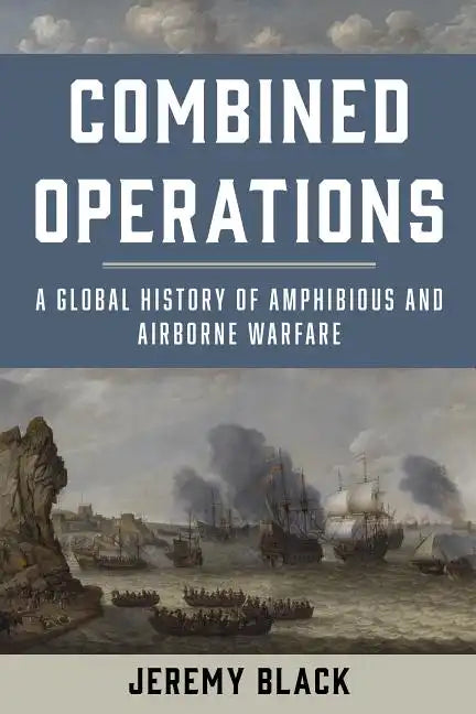 Combined Operations: A Global History of Amphibious and Airborne Warfare - Paperback