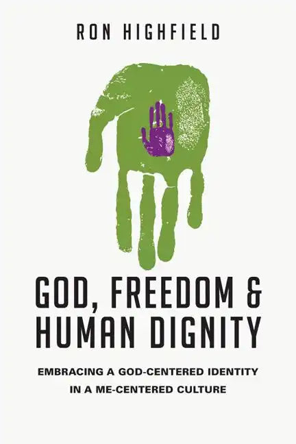 God, Freedom & Human Dignity: Embracing a God-Centered Identity in a Me-Centered Culture - Paperback