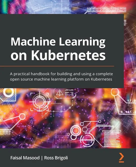 Machine Learning on Kubernetes: A practical handbook for building and using a complete open source machine learning platform on Kubernetes - Paperback