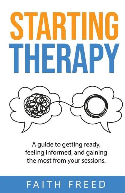 Starting Therapy: A Guide to Getting Ready, Feeling Informed, and Gaining the Most from Your Sessions - Paperback