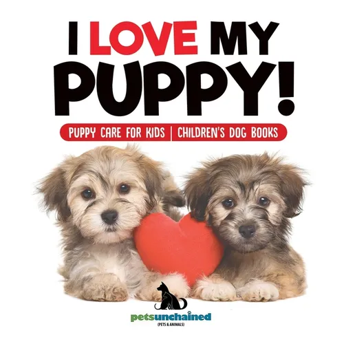 I Love My Puppy! Puppy Care for Kids Children's Dog Books - Hardcover