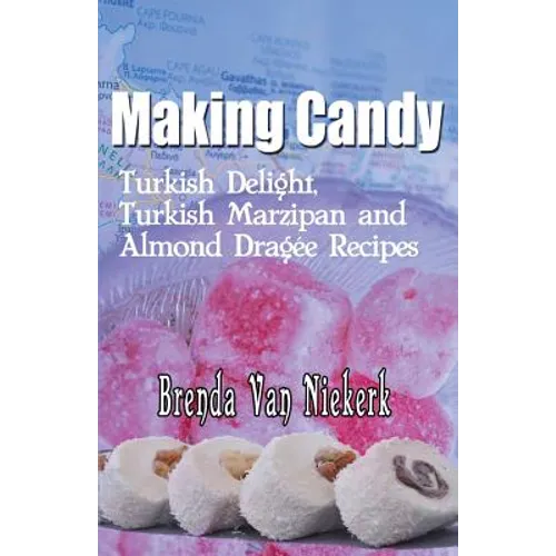 Making Candy: Turkish Delight, Turkish Marzipan and Almond Dragee Recipes - Paperback