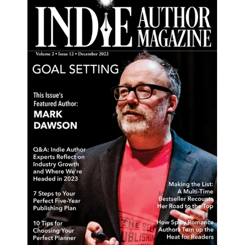 Indie Author Magazine Featuring Mark Dawson: Goal Setting, 7 Steps to Your Publishing Career, Choosing the Perfect Author Planner, How Spicy Romance A - Paperback