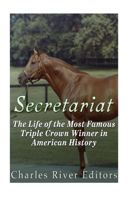 Secretariat: The Life of the Most Famous Triple Crown Winner in American History - Paperback
