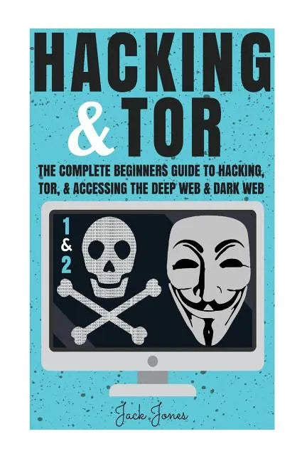 Hacking & Tor: The Complete Beginners Guide To Hacking, Tor, & Accessing The Deep Web & Dark Web - Paperback