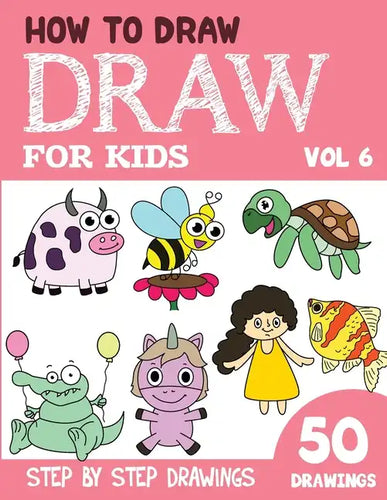 How to Draw for Kids: 50 Cute Step By Step Drawings (Vol 6) - Paperback