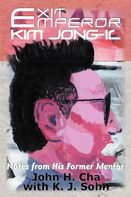 Exit Emperor Kim Jong-Il: Notes from His Former Mentor - Paperback