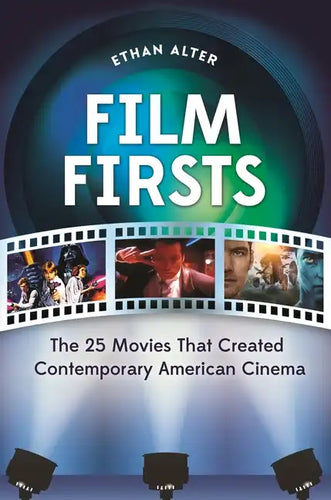 Film Firsts: The 25 Movies That Created Contemporary American Cinema - Hardcover