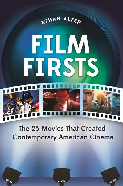 Film Firsts: The 25 Movies That Created Contemporary American Cinema - Hardcover