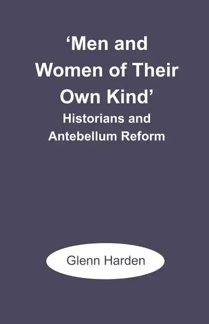 'Men and Women of Their Own Kind': Historians and Antebellum Reform - Paperback
