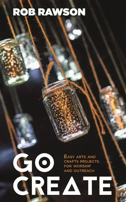 Go Create: Easy Arts and Crafts Projects for Worship and Outreach - Paperback