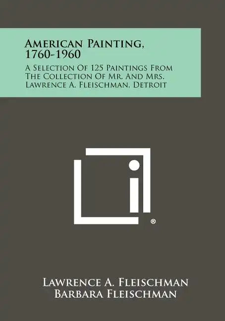 American Painting, 1760-1960: A Selection Of 125 Paintings From The Collection Of Mr. And Mrs. Lawrence A. Fleischman, Detroit - Paperback