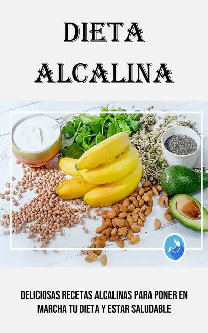 Dieta Alcalina: Deliciosas Recetas Alcalinas Para Poner en Marcha Tu Dieta Y Estar Saludable - Paperback