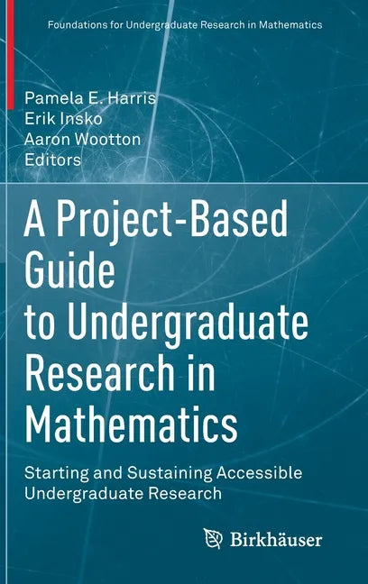A Project-Based Guide to Undergraduate Research in Mathematics: Starting and Sustaining Accessible Undergraduate Research - Hardcover