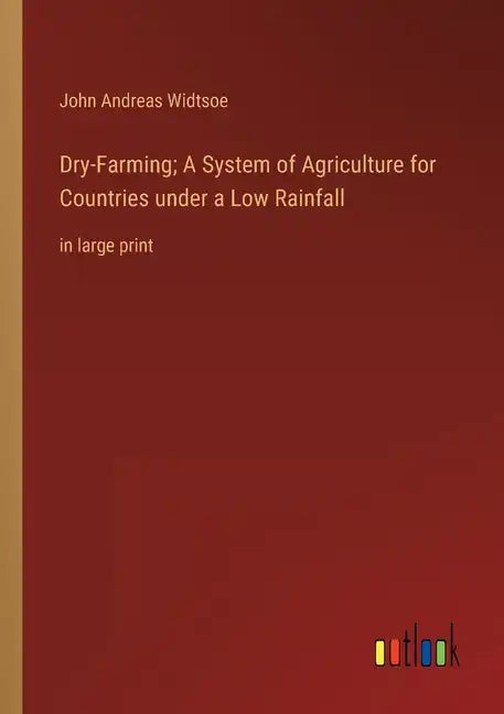 Dry-Farming; A System of Agriculture for Countries under a Low Rainfall: in large print - Paperback