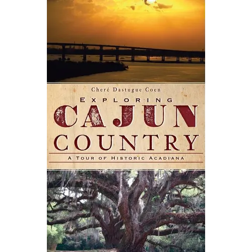 Exploring Cajun Country: A Tour of Historic Acadiana - Hardcover