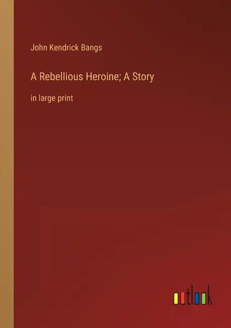 A Rebellious Heroine; A Story: in large print - Paperback