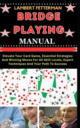 Bridge Playing Manual: Elevate Your Card Game, Essential Strategies And Winning Moves For All Skill Levels, Expert Techniques And Your Path To Success - Paperback