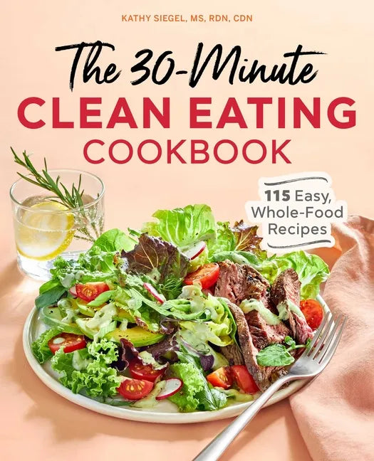 The 30-Minute Clean Eating Cookbook: 115 Easy, Whole Food Recipes - Paperback