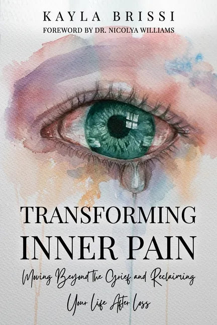 Transforming Inner Pain: Moving Beyond the Grief and Reclaiming Your Life After Loss - Paperback