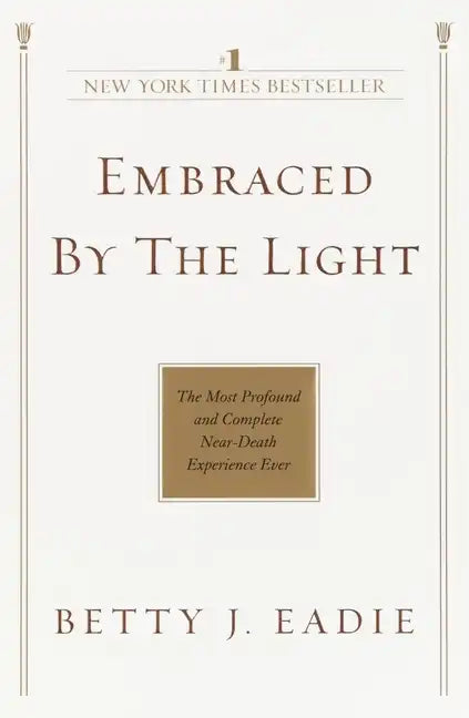 Embraced by the Light: The Most Profound and Complete Near-Death Experience Ever - Paperback