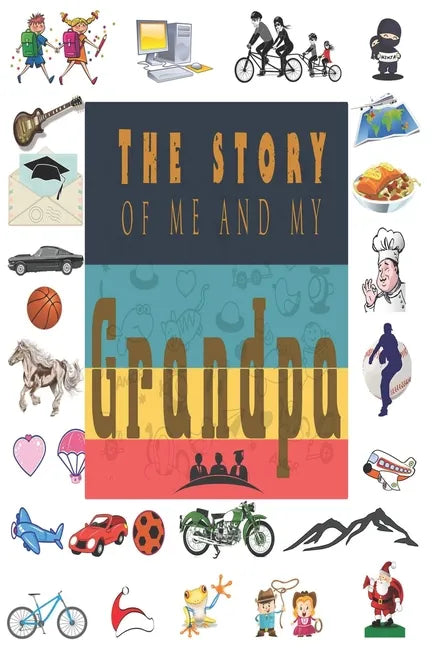 The Story of Me and My Grandpa: Perfect For Grandpa Birthday, Father's Day, Valentine Day Or Just To Show Grandpa You Love Him! - Paperback