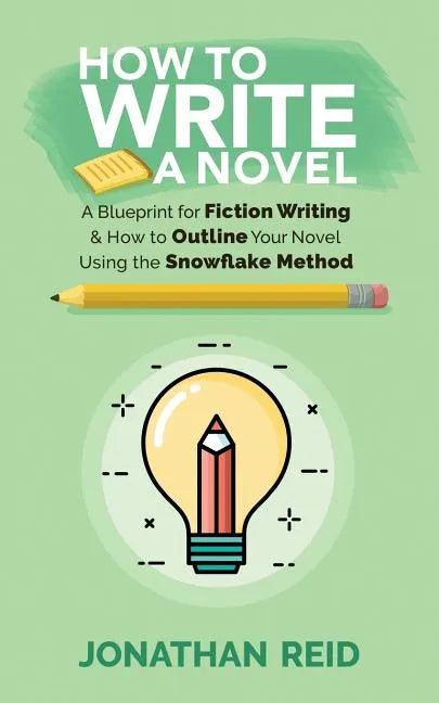 How To Write A Novel: A Blueprint For Fiction Writing & How To Outline Your Novel Using The Snowflake Method - Paperback