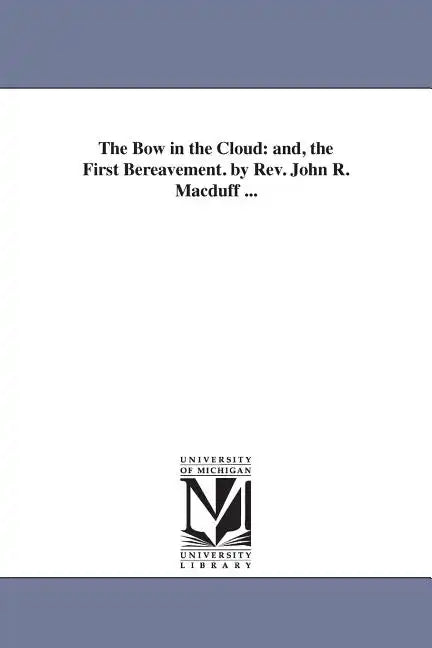 The Bow in the Cloud: and, the First Bereavement. by Rev. John R. Macduff ... - Paperback
