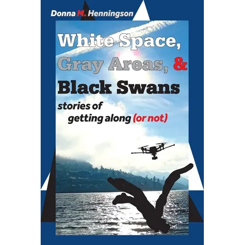 White Space, Gray Areas & Black Swans: stories of getting along (or not) - Paperback