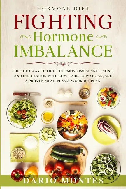 Hormone Diet: FIGHTING HORMONE IMBALANCE - The Keto Way To Fight Hormone Imbalance, Acne, and Indigestion With Low Carb, Low Sugar, - Paperback