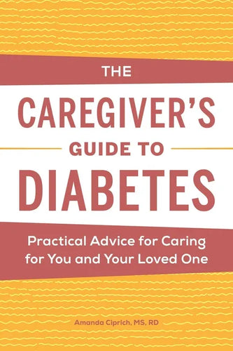 The Caregiver's Guide to Diabetes: Practical Advice for Caring for You and Your Loved One - Paperback