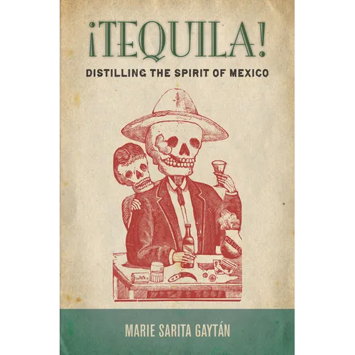 ¡Tequila!: Distilling the Spirit of Mexico - Paperback