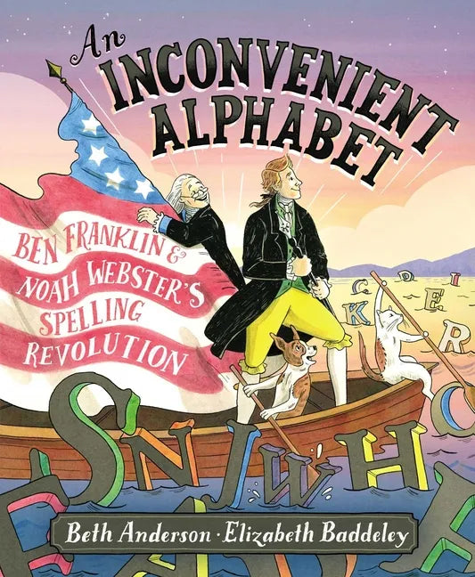 An Inconvenient Alphabet: Ben Franklin & Noah Webster's Spelling Revolution - Hardcover