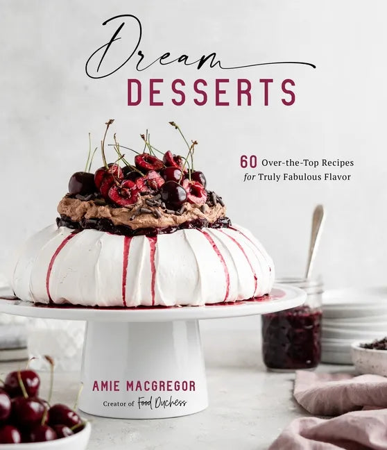 Dream Desserts: 60 Over-The-Top Recipes for Truly Fabulous Flavor - Hardcover
