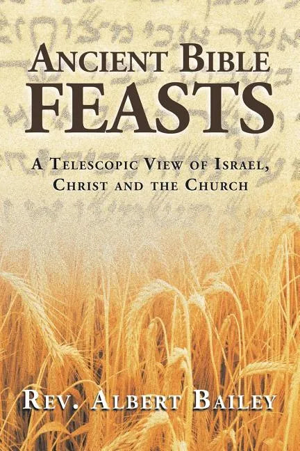 Ancient Bible Feasts: A Telescopic View of Israel, Christ and the Church - Paperback
