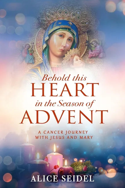 Behold This Heart in the Season of Advent: A Cancer Journey With Jesus and Mary - Paperback