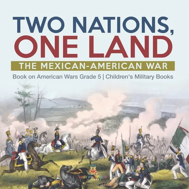 Two Nations, One Land: The Mexican-American War Book on American Wars Grade 5 Children's Military Books - Paperback