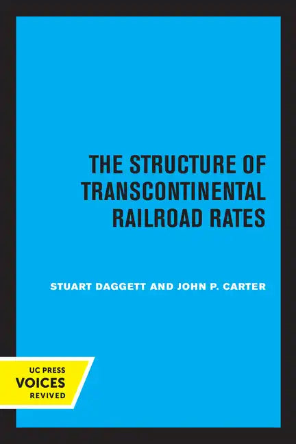 The Structure of Transcontinental Railroad Rates: A Publication of the Bureau of Business and Economic Research, University of California - Paperback