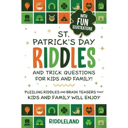 St Patrick Riddles and Trick Questions For Kids and Family: Puzzling Riddles and Brain Teasers that Kids and Family Will Enjoy Ages 7-9 9-12 - Paperback
