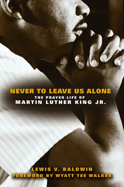 Never to Leave Us Alone: The Prayer Life of Martin Luther King Jr. - Paperback