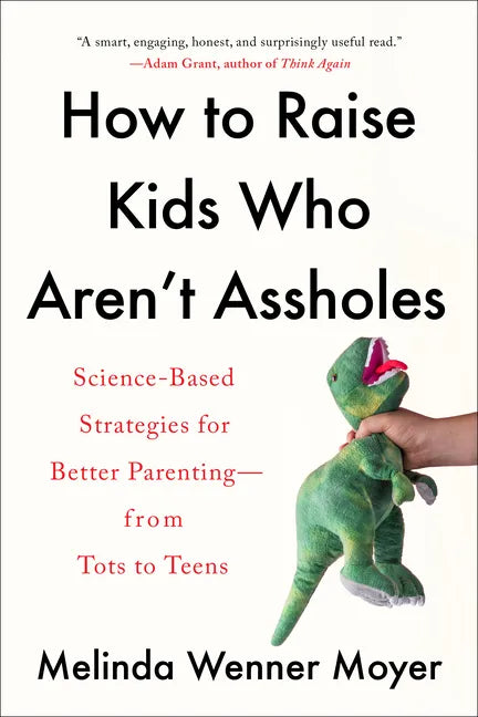 How to Raise Kids Who Aren't Assholes: Science-Based Strategies for Better Parenting--From Tots to Teens - Paperback