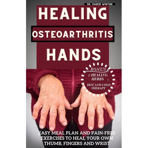 Healing Osteoarthritis Hands: Easy meal plan and pain-free exercises to heal your own thumb, fingers and wrist. - Paperback