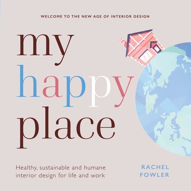 My Happy Place: Healthy, sustainable and humane interior design for life and work - Hardcover