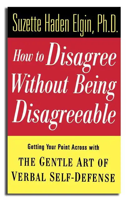 How to Disagree Without Being Disagreeable: Getting Your Point Across with the Gentle Art of Verbal Self-Defense - Hardcover