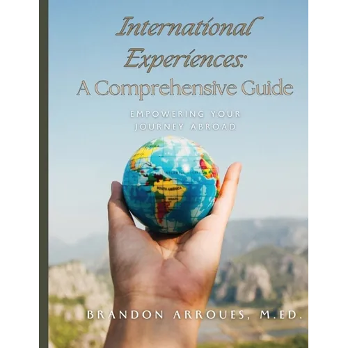 International Experiences A Comprehensive Guide: Empowering Your Journey Aborad - Paperback