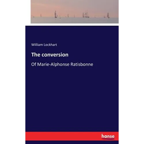 The conversion: Of Marie-Alphonse Ratisbonne - Paperback