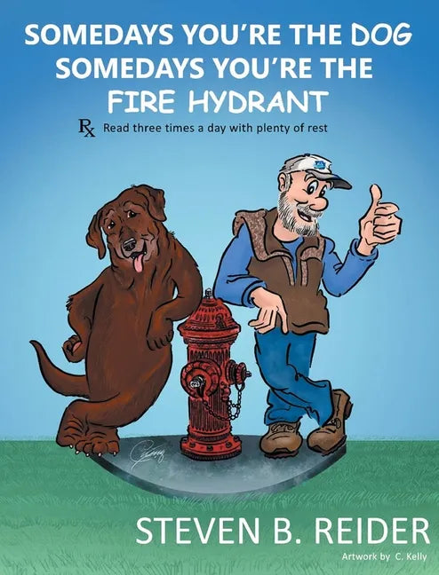 Somedays You're the Dog, Somedays You're the Fire Hydrant - Hardcover