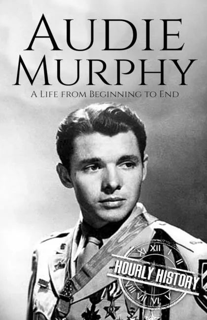Audie Murphy: A Life from Beginning to End - Paperback