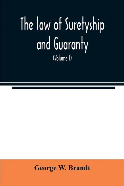 The law of suretyship and guaranty, as administered by courts of countries where the common law prevails (Volume I) - Paperback