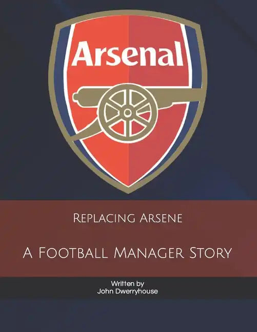 Replacing Arsene: A Football Manager Story - Paperback